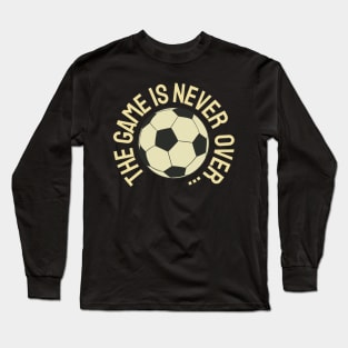 The Game Is Never Over ... Long Sleeve T-Shirt